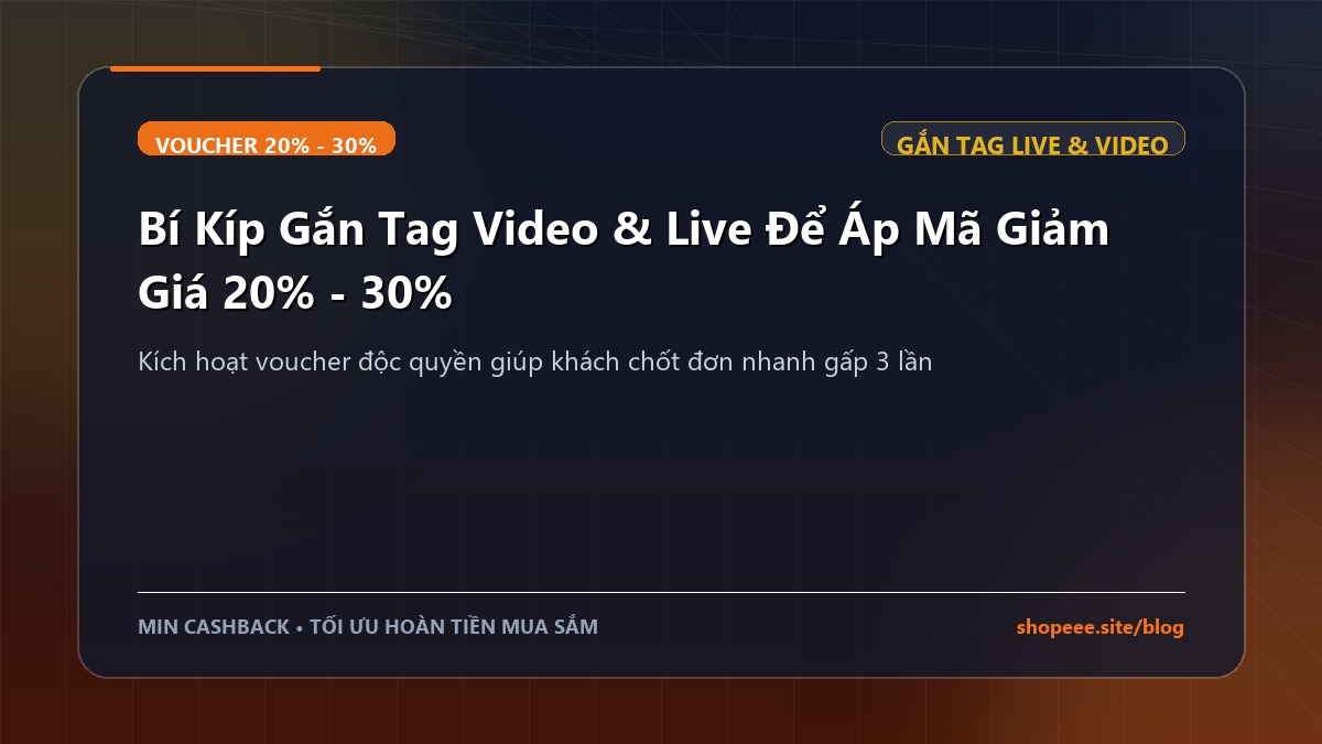 Bí Kíp Gắn Tag Video & Live Để Áp Mã Giảm Giá 20% - 30%