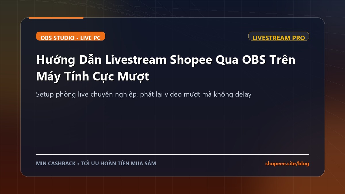 Hướng Dẫn Livestream Shopee Qua OBS Trên Máy Tính Cực Mượt