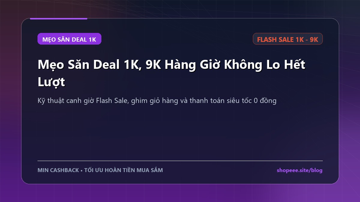 Mẹo Săn Deal 1K, 9K Hàng Giờ Không Lo Hết Lượt
